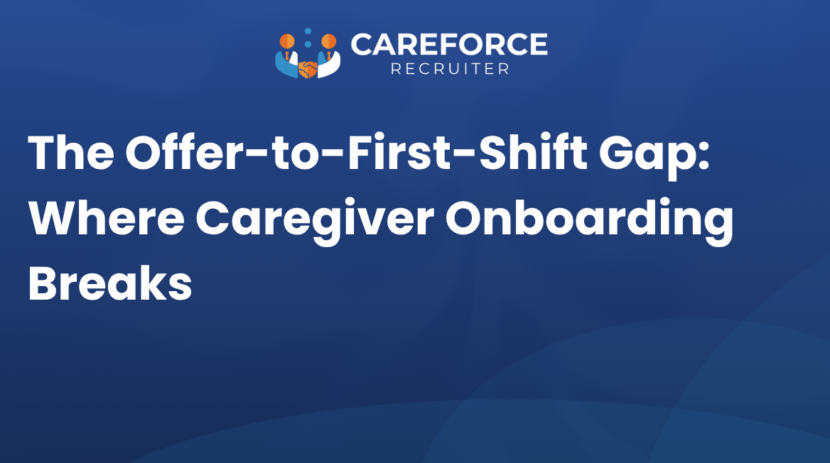 The Offer-to-First-Shift gap: Where Caregiver Onboarding Breaks